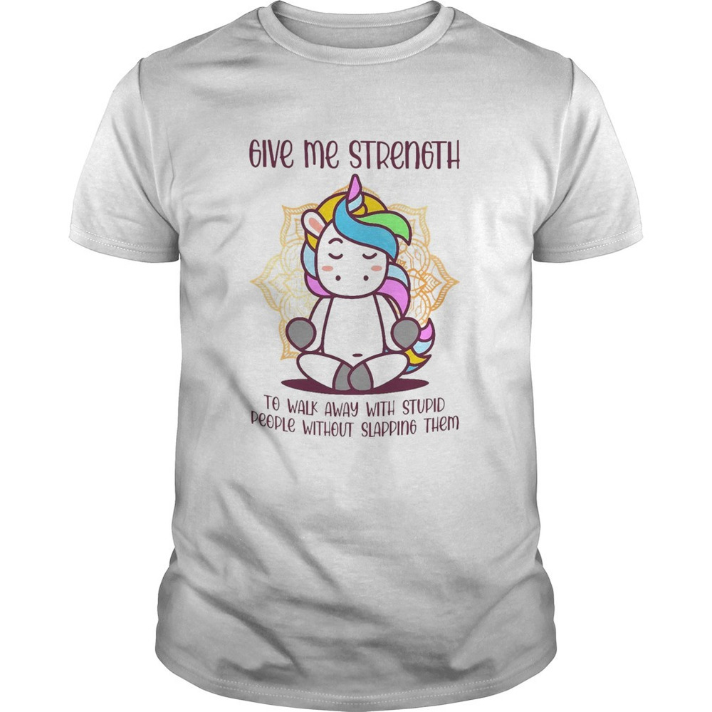 Unicorn Give Me Strength To Walk Away With Stupid People Without Slapping Shirt